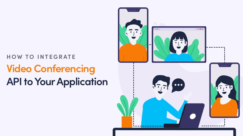 How To Integrate a Video Conferencing API To Your App